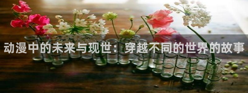 里番动画：动漫中的未来与现世：穿越不同的世界的故事