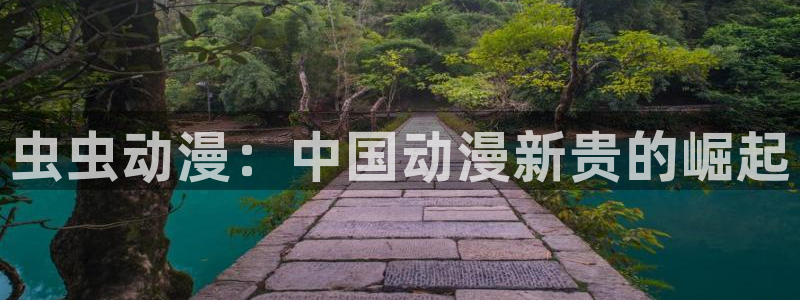 动漫触手里番：虫虫动漫：中国动漫新贵的崛起