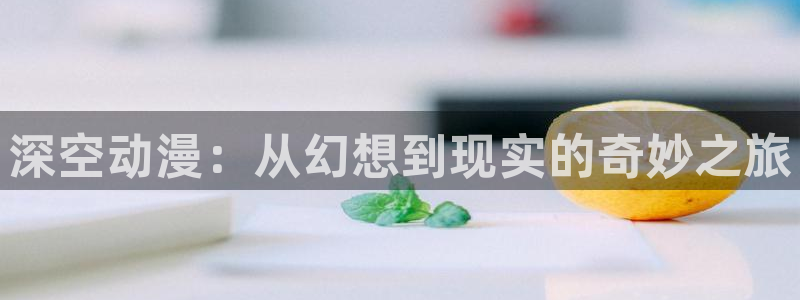 里番动漫高清：深空动漫：从幻想到现实的奇妙之旅